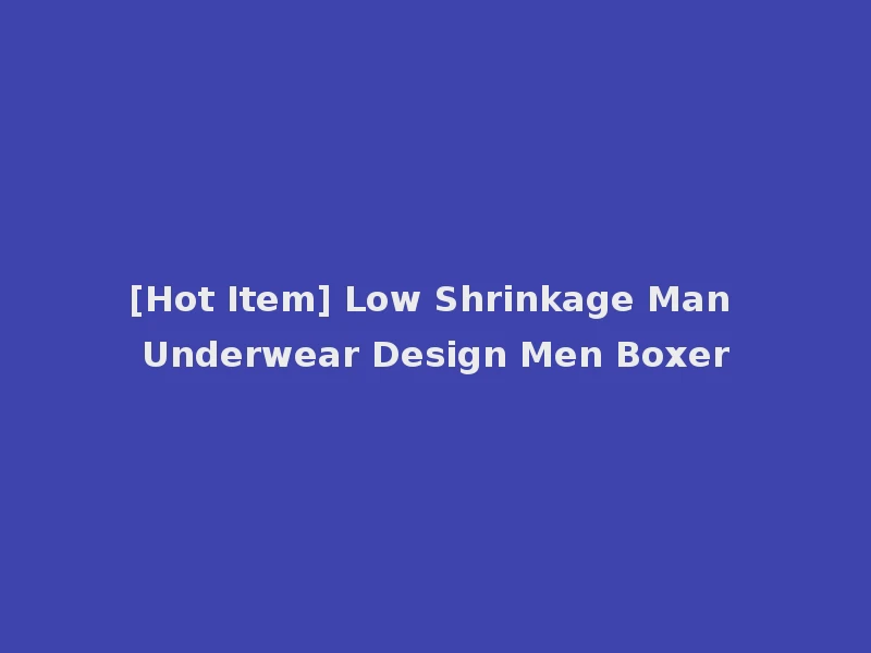 [Hot Item] Low Shrinkage Man Underwear Design Men Boxer