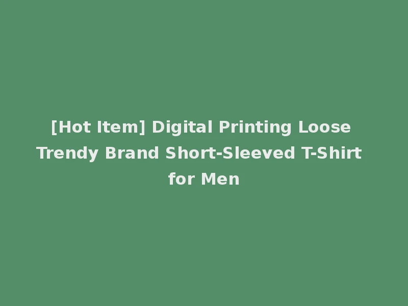 [Hot Item] Digital Printing Loose Trendy Brand Short-Sleeved T-Shirt for Men
