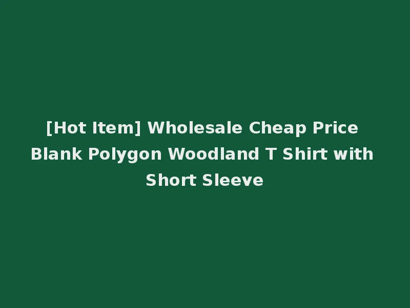[Hot Item] Wholesale Cheap Price Blank Polygon Woodland T Shirt with Short Sleeve