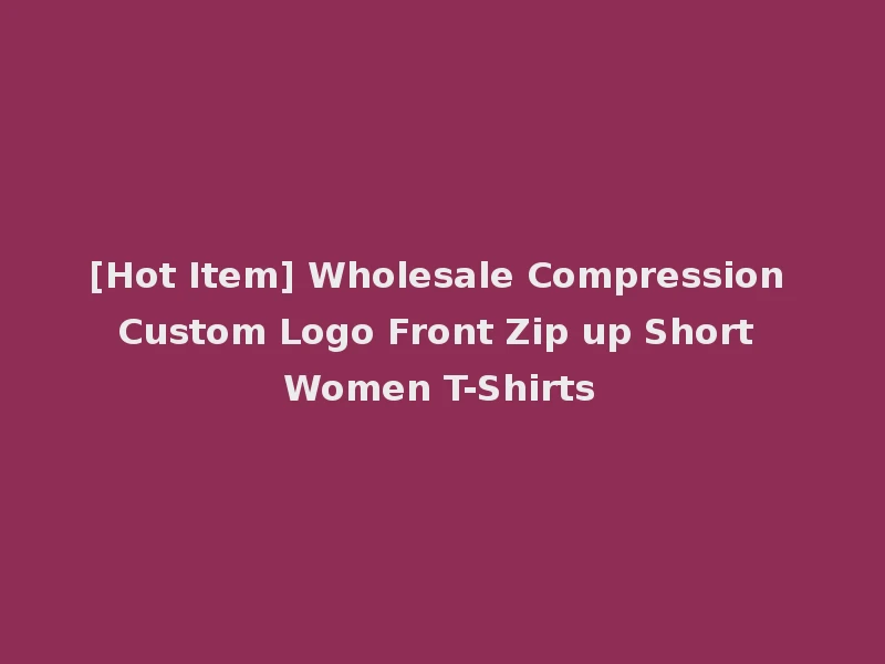 [Hot Item] Wholesale Compression Custom Logo Front Zip up Short Women T-Shirts