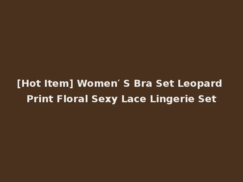 [Hot Item] Women′ S Bra Set Leopard Print Floral Sexy Lace Lingerie Set