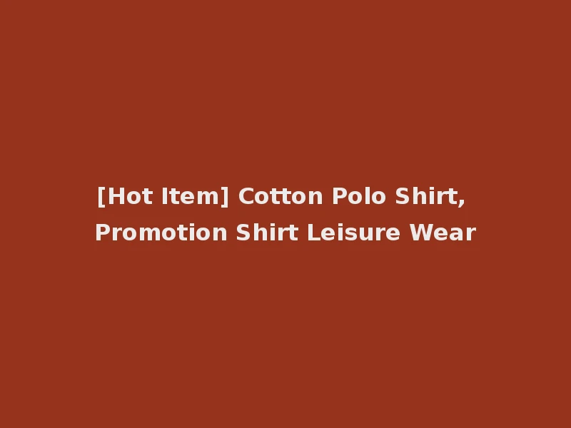 [Hot Item] Cotton Polo Shirt, Promotion Shirt Leisure Wear