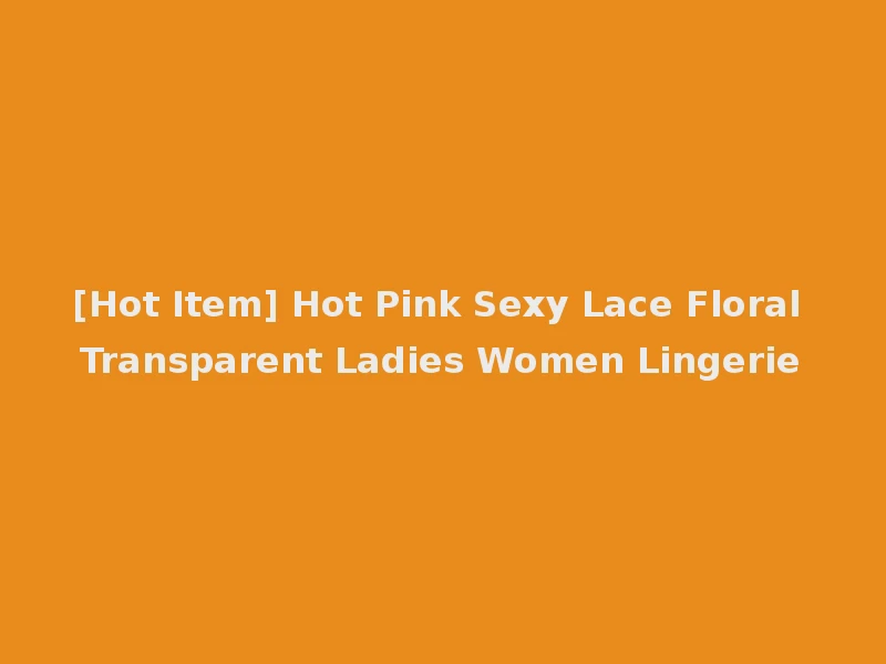 [Hot Item] Hot Pink Sexy Lace Floral Transparent Ladies Women Lingerie