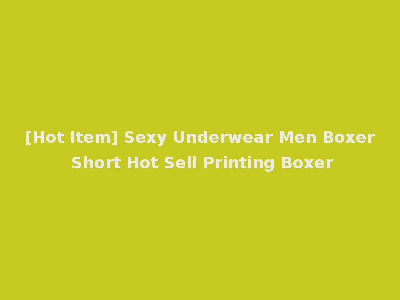 [Hot Item] Sexy Underwear Men Boxer Short Hot Sell Printing Boxer