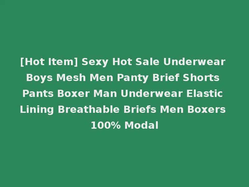 [Hot Item] Sexy Hot Sale Underwear Boys Mesh Men Panty Brief Shorts Pants Boxer Man Underwear Elastic Lining Breathable Briefs Men Boxers 100% Modal