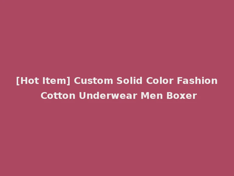 [Hot Item] Custom Solid Color Fashion Cotton Underwear Men Boxer