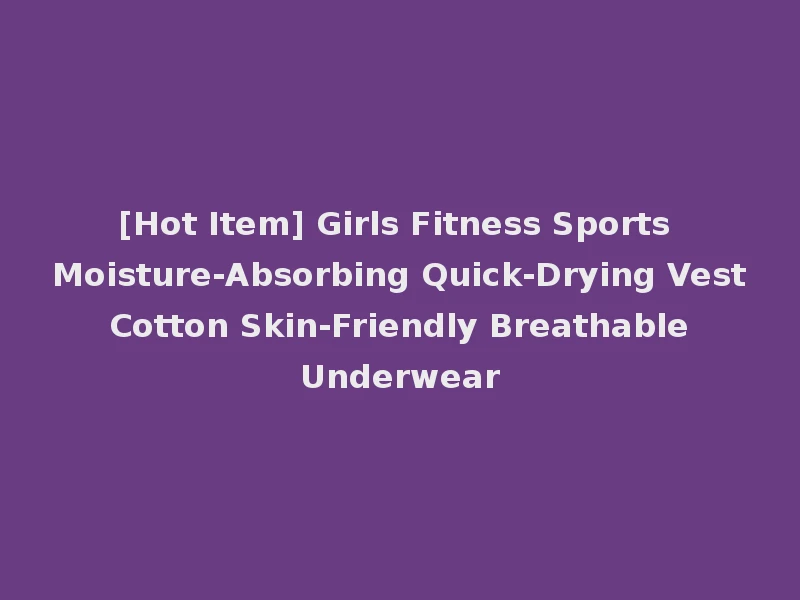 [Hot Item] Girls Fitness Sports Moisture-Absorbing Quick-Drying Vest Cotton Skin-Friendly Breathable Underwear