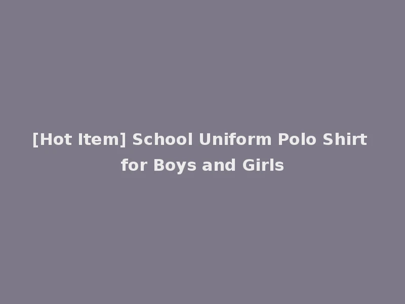 [Hot Item] School Uniform Polo Shirt for Boys and Girls
