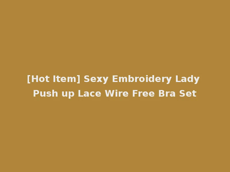 [Hot Item] Sexy Embroidery Lady Push up Lace Wire Free Bra Set