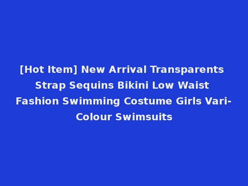 [Hot Item] New Arrival Transparents Strap Sequins Bikini Low Waist Fashion Swimming Costume Girls Vari-Colour Swimsuits