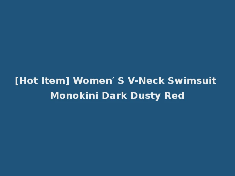 [Hot Item] Women′ S V-Neck Swimsuit Monokini Dark Dusty Red