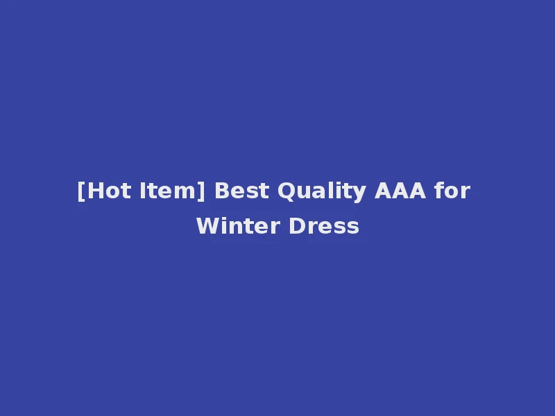 [Hot Item] Best Quality AAA for Winter Dress