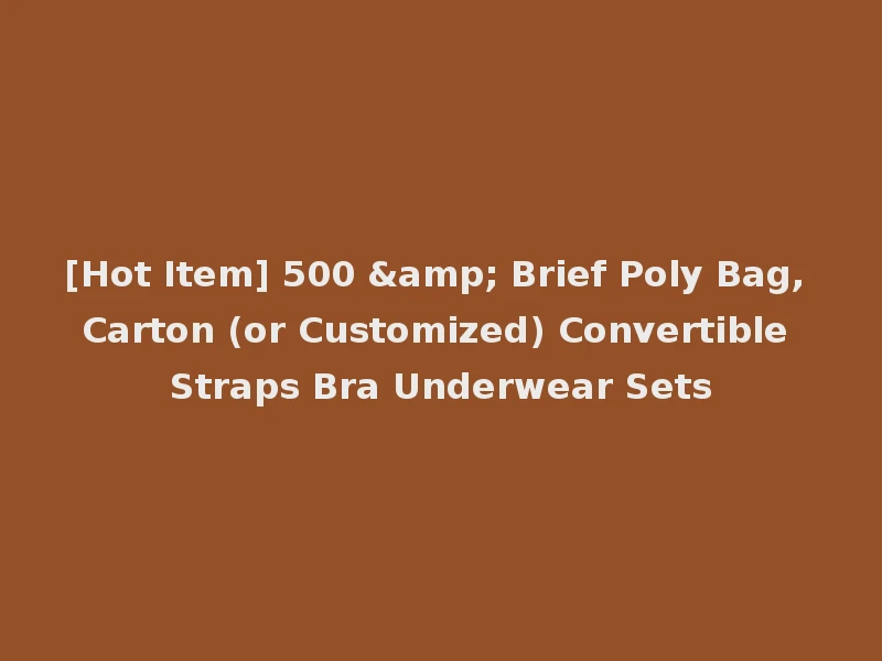 [Hot Item] 500 & Brief Poly Bag, Carton (or Customized) Convertible Straps Bra Underwear Sets