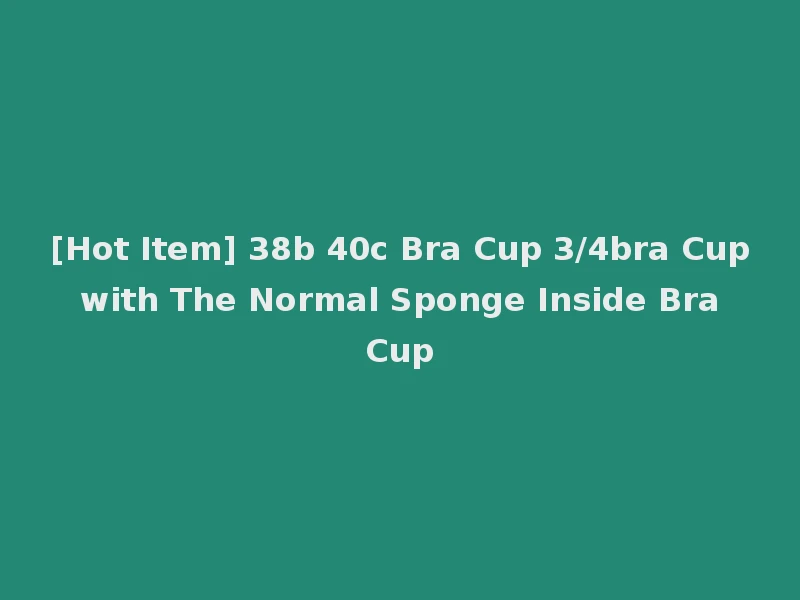 [Hot Item] 38b 40c Bra Cup 3/4bra Cup with The Normal Sponge Inside Bra Cup