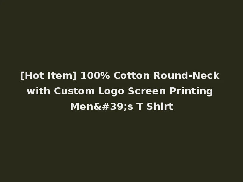 [Hot Item] 100% Cotton Round-Neck with Custom Logo Screen Printing Men's T Shirt