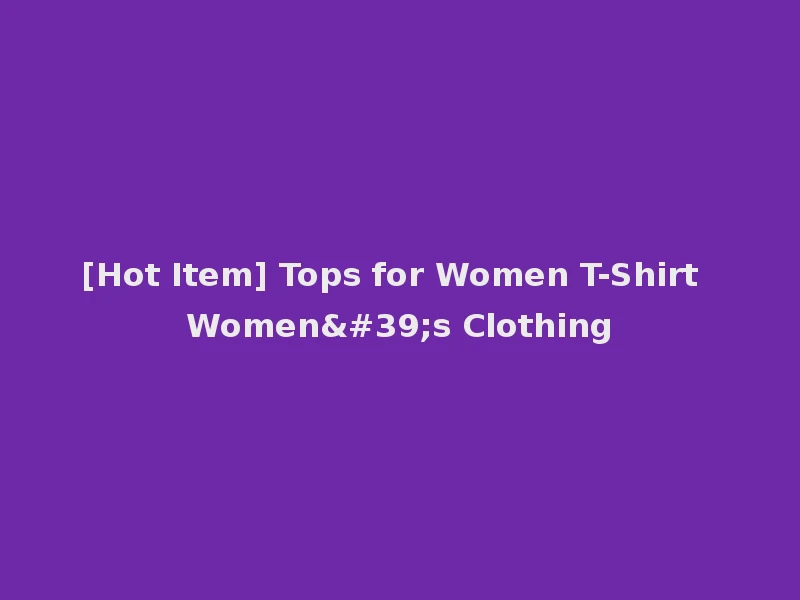 [Hot Item] Tops for Women T-Shirt Women's Clothing