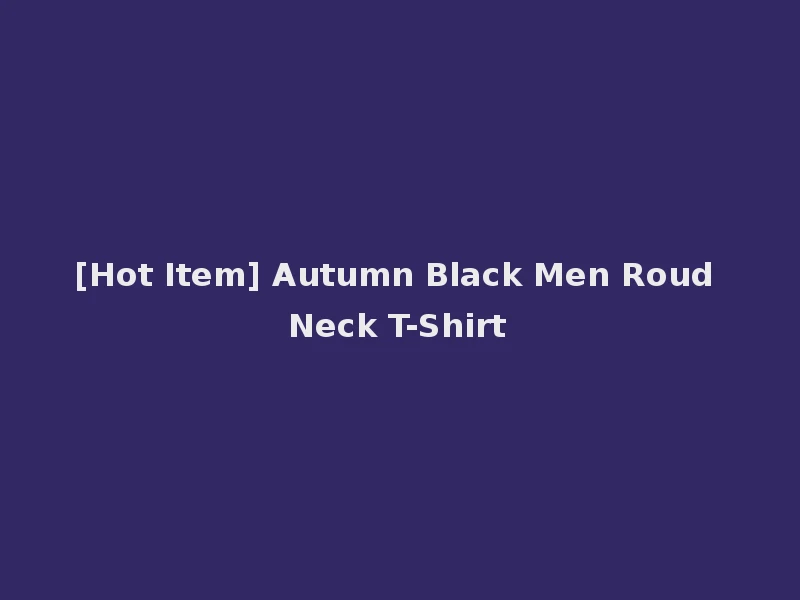 [Hot Item] Autumn Black Men Roud Neck T-Shirt