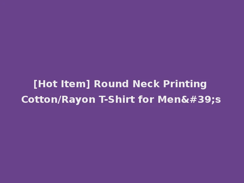 [Hot Item] Round Neck Printing Cotton/Rayon T-Shirt for Men's