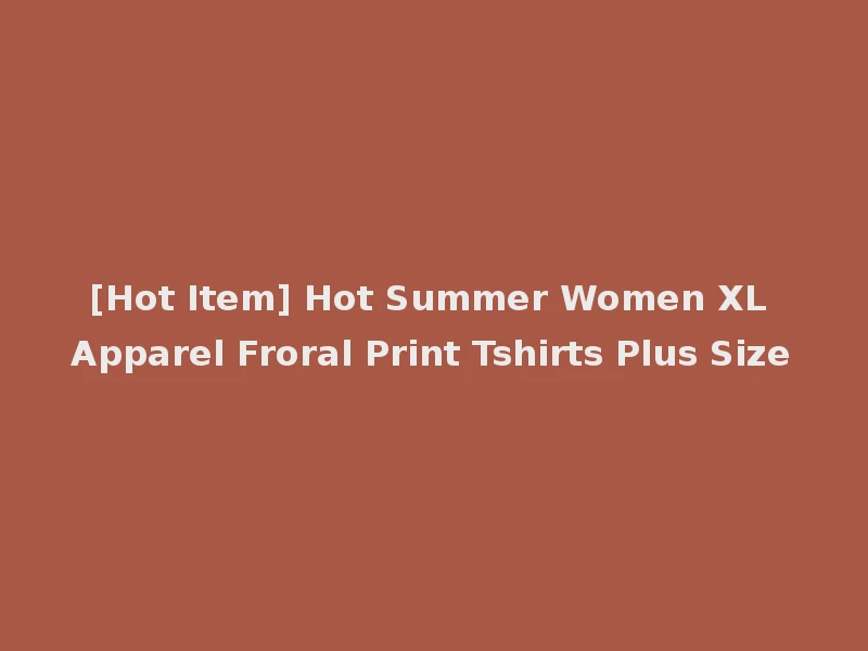 [Hot Item] Hot Summer Women XL Apparel Froral Print Tshirts Plus Size