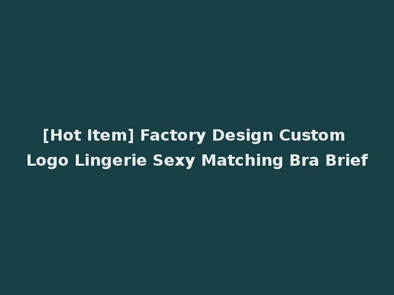 [Hot Item] Factory Design Custom Logo Lingerie Sexy Matching Bra Brief