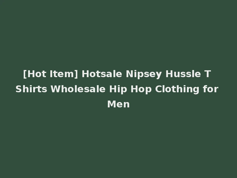 [Hot Item] Hotsale Nipsey Hussle T Shirts Wholesale Hip Hop Clothing for Men