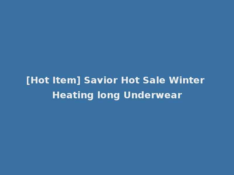 [Hot Item] Savior Hot Sale Winter Heating long Underwear