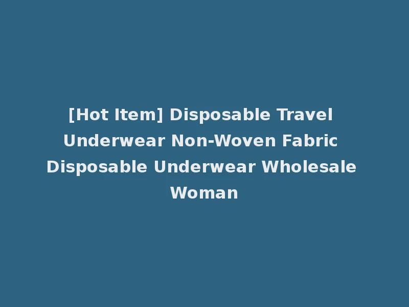[Hot Item] Disposable Travel Underwear Non-Woven Fabric Disposable Underwear Wholesale Woman