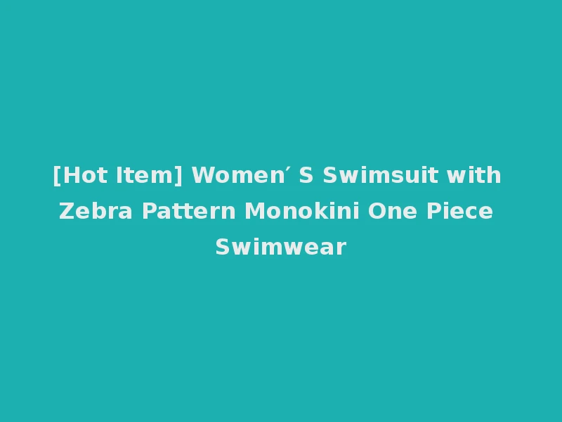 [Hot Item] Women′ S Swimsuit with Zebra Pattern Monokini One Piece Swimwear