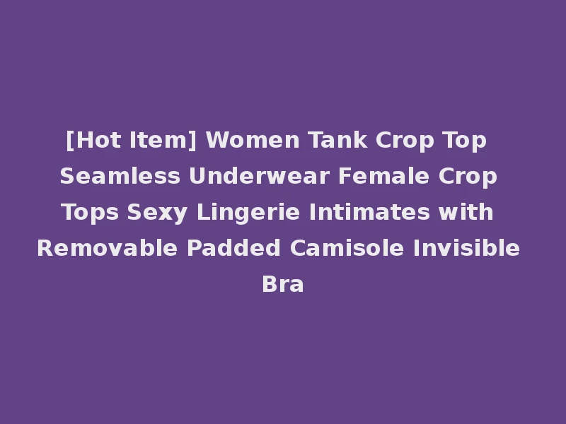 [Hot Item] Women Tank Crop Top Seamless Underwear Female Crop Tops Sexy Lingerie Intimates with Removable Padded Camisole Invisible Bra