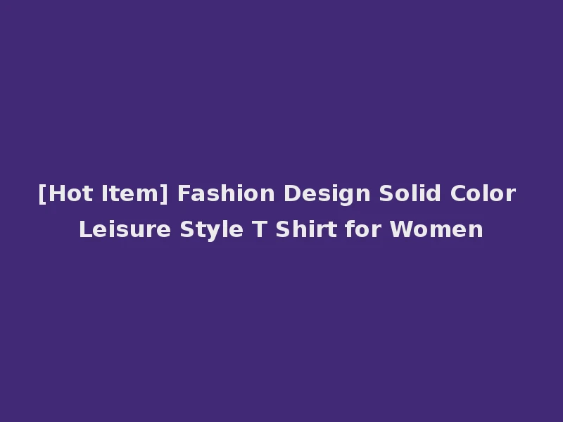 [Hot Item] Fashion Design Solid Color Leisure Style T Shirt for Women