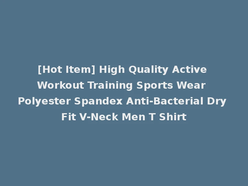 [Hot Item] High Quality Active Workout Training Sports Wear Polyester Spandex Anti-Bacterial Dry Fit V-Neck Men T Shirt