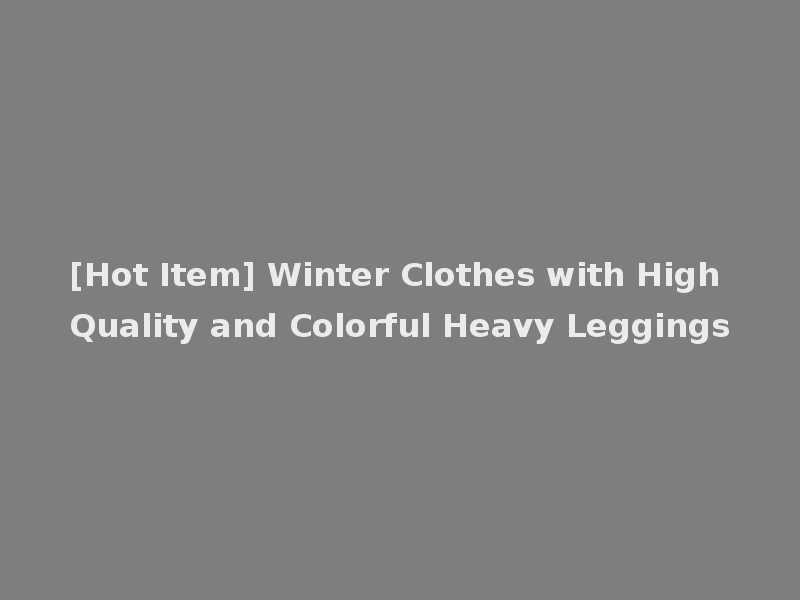 [Hot Item] Winter Clothes with High Quality and Colorful Heavy Leggings