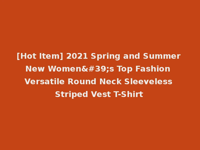[Hot Item] 2021 Spring and Summer New Women's Top Fashion Versatile Round Neck Sleeveless Striped Vest T-Shirt
