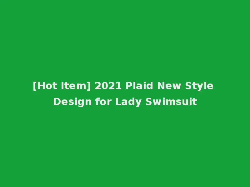 [Hot Item] 2021 Plaid New Style Design for Lady Swimsuit