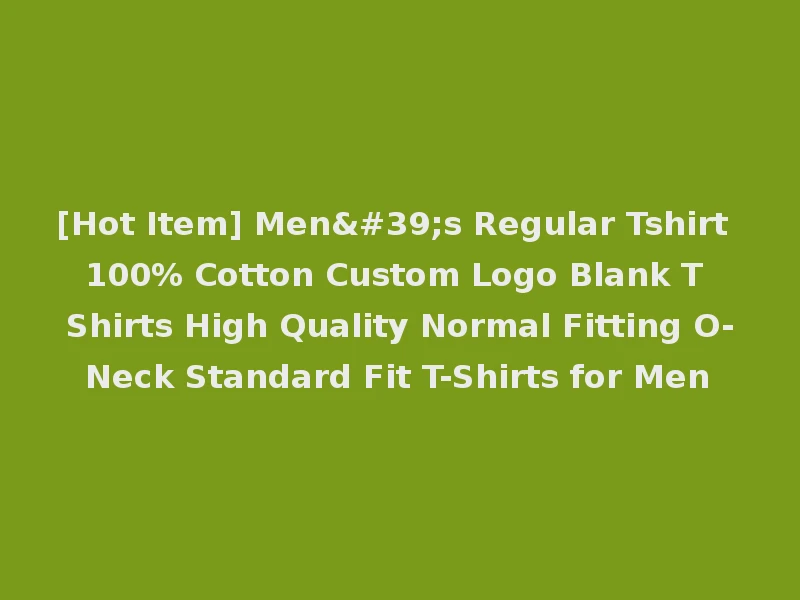 [Hot Item] Men's Regular Tshirt 100% Cotton Custom Logo Blank T Shirts High Quality Normal Fitting O-Neck Standard Fit T-Shirts for Men