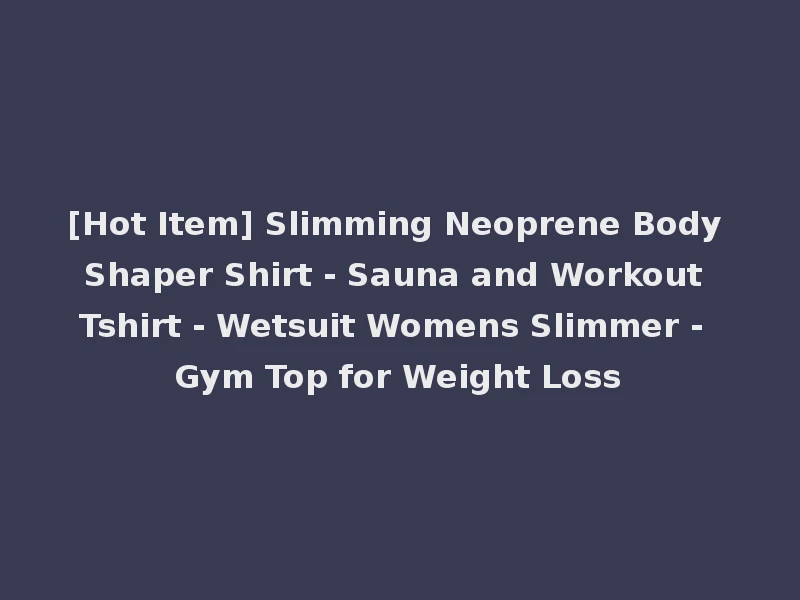 [Hot Item] Slimming Neoprene Body Shaper Shirt - Sauna and Workout Tshirt - Wetsuit Womens Slimmer - Gym Top for Weight Loss