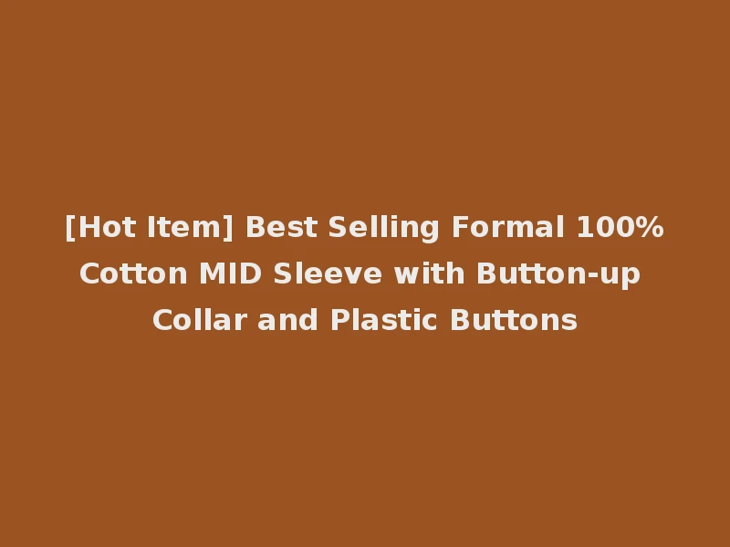 [Hot Item] Best Selling Formal 100%Cotton MID Sleeve with Button-up Collar and Plastic Buttons