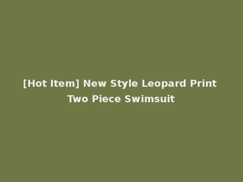 [Hot Item] New Style Leopard Print Two Piece Swimsuit