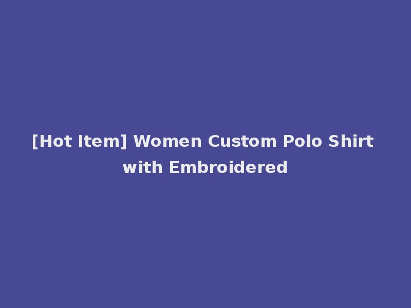 [Hot Item] Women Custom Polo Shirt with Embroidered