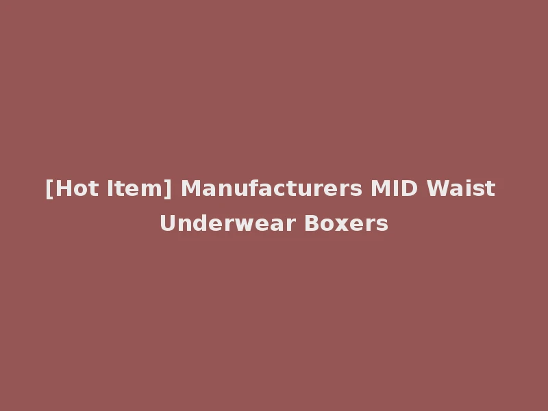 [Hot Item] Manufacturers MID Waist Underwear Boxers