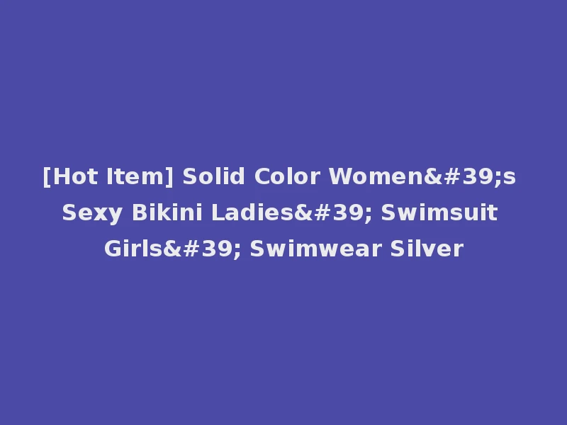 [Hot Item] Solid Color Women's Sexy Bikini Ladies' Swimsuit Girls' Swimwear Silver