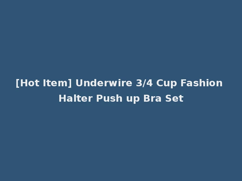 [Hot Item] Underwire 3/4 Cup Fashion Halter Push up Bra Set