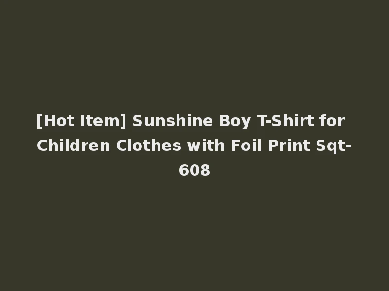 [Hot Item] Sunshine Boy T-Shirt for Children Clothes with Foil Print Sqt-608