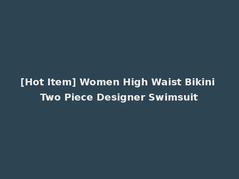 [Hot Item] Women High Waist Bikini Two Piece Designer Swimsuit