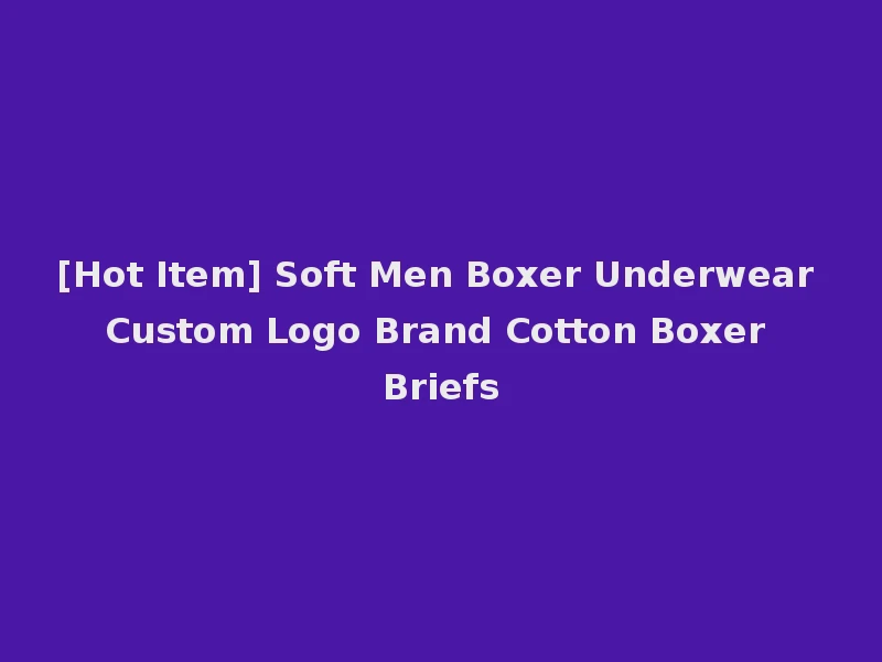 [Hot Item] Soft Men Boxer Underwear Custom Logo Brand Cotton Boxer Briefs