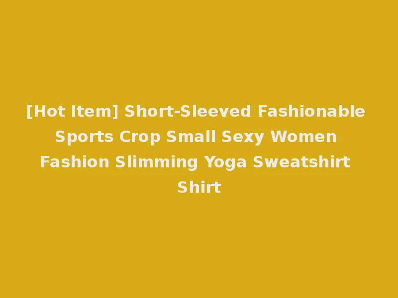 [Hot Item] Short-Sleeved Fashionable Sports Crop Small Sexy Women Fashion Slimming Yoga Sweatshirt Shirt