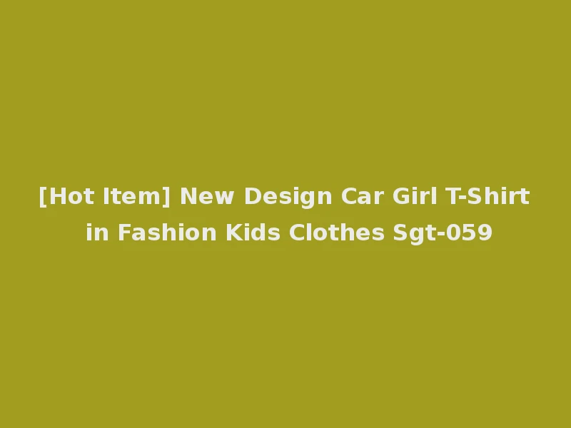 [Hot Item] New Design Car Girl T-Shirt in Fashion Kids Clothes Sgt-059