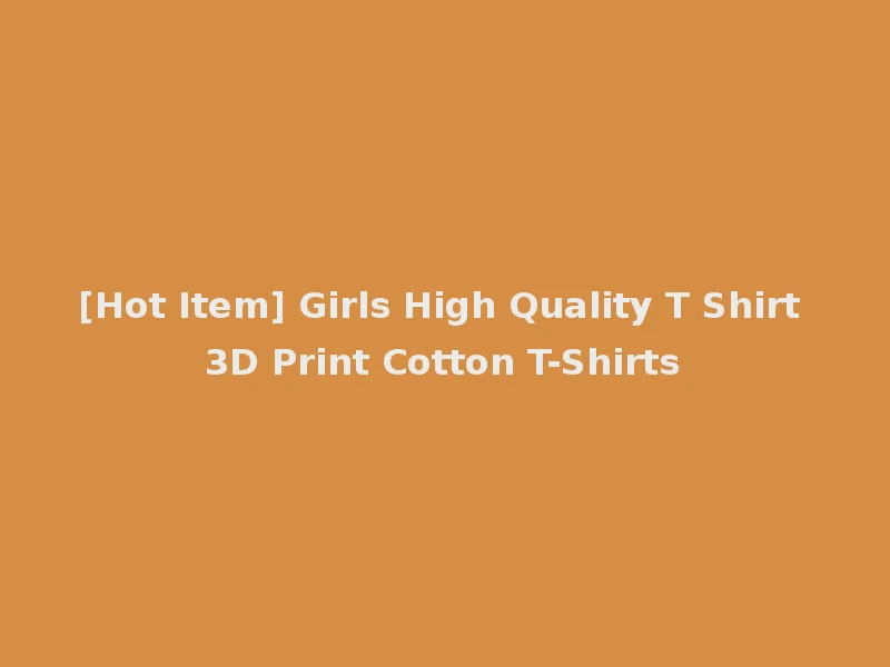 [Hot Item] Girls High Quality T Shirt 3D Print Cotton T-Shirts