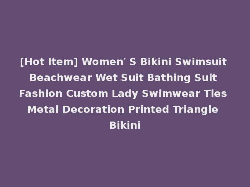 [Hot Item] Women′ S Bikini Swimsuit Beachwear Wet Suit Bathing Suit Fashion Custom Lady Swimwear Ties Metal Decoration Printed Triangle Bikini
