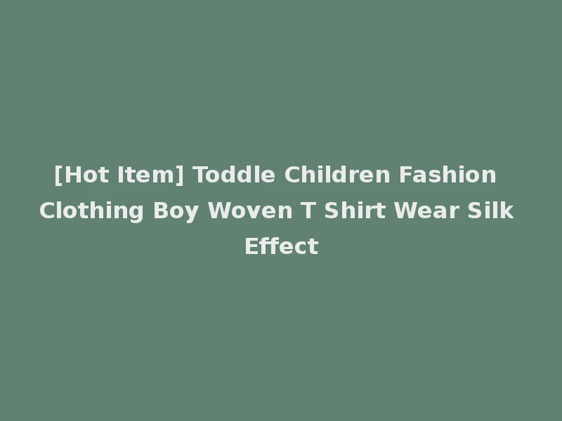 [Hot Item] Toddle Children Fashion Clothing Boy Woven T Shirt Wear Silk Effect